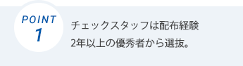 チェックスタッフは配布経験2年以上の優秀者から選抜。